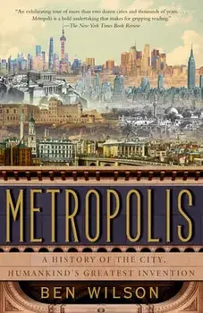 Metropolis: A History of the City, Humankind's Greatest Invention, Paperback/Ben Wilson
