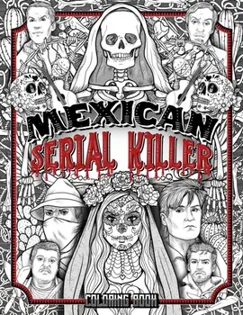 Mexican Serial Killer Coloring Book: The Most Prolific Serial Killers In Mexican History. The Unique Gift for True Crime Fans - Full of Infamous Murde/Brian Berry