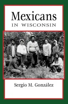Mexicans in Wisconsin, Paperback/Sergio Gonzalez