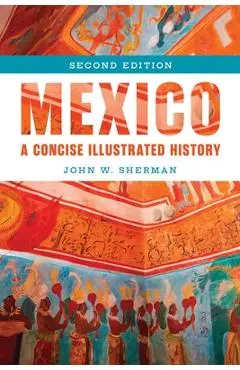 Mexico: A Concise Illustrated History - John W. Sherman