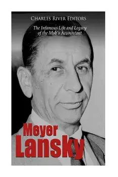 Meyer Lansky: The Infamous Life and Legacy of the Mob's Accountant, Paperback/Charles River Editors