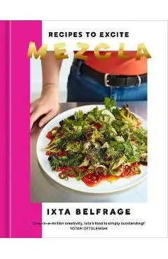 Mezcla: Recipes to Excite [A Cookbook] - Ixta Belfrage