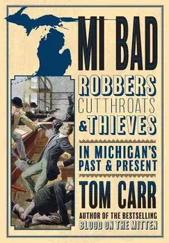 Mi Bad: Robbers, Cutthroats & Thieves in Michigan's Past & Present, Paperback/Tom Carr