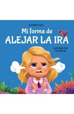 Mi forma de alejar la ira: Libro para niños sobre el control del enojo y las emociones infantiles (Cuento sobre los sentimientos) - Elizabeth Cole