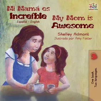 Mi mamá es increíble My Mom is Awesome: Spanish English, Paperback/Shelley Admont