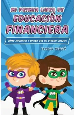 Mi Primer Libro de Educación Financiera: Cómo ahorrar y hacer que mi dinero crezca - Floren Verdú