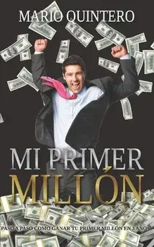 Mi Primer Millon: Una historia real de como pasar de tener deudas a ganar tú primer millón en poco tiempo. El exito existe y si te anima, Paperback/Mario Quintero