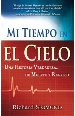Mi Tiempo En El Cielo: Una Historia Verdadera de Muerte Y Regreso - Richard Sigmund