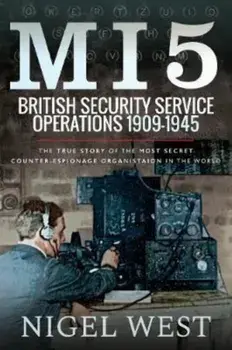 MI5: British Security Service Operations, 1909-1945. The True Story of the Most Secret counter-espionage Organisation in the World, Paperback/Nigel West