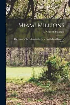 Miami Millions: the Dance of the Dollars in the Great Florida Land Boom of 1925 /, Paperback/J. Kenneth (John Kenneth) Ballinger