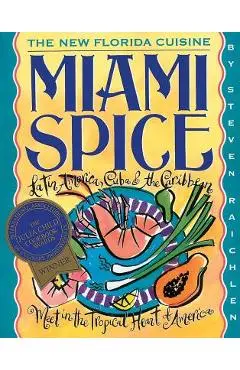 Miami Spice: The New Florida Cuisine - Steven Raichlen