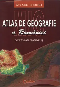 Mic atlas de geografie a Romaniei/Octavian Mandrut