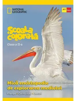 Mica enciclopedie de explorarea mediului. Scoala Colorata. Clasa a II-a/Marilena Nicolae, Andreea-Cristina Dumitrov, Liana-Mihaela Ilincescu