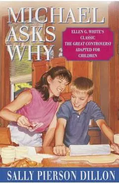 Michael Asks Why: Ellen G. White's Classic the Great Controversy Adapted for Children - Sally Pierson Dillon