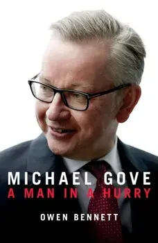 Michael Gove. A Man in a Hurry, Hardback/Owen Bennett