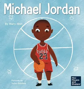 Michael Jordan: A Kid's Book About Not Fearing Failure So You Can Succeed and Be the G.O.A.T., Hardcover/Mary Nhin