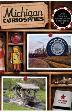 Michigan Curiosities: Quirky Characters, Roadside Oddities & Other Offbeat Stuff, Third Edition - Colleen Burcar