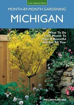 Michigan Month-By-Month Gardening: What to Do Each Month to Have a Beautiful Garden All Year, Paperback/Melinda Myers