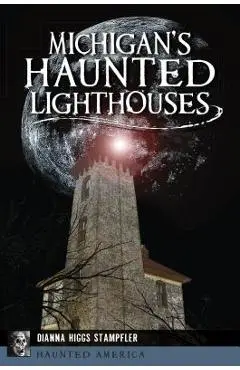 Michigan's Haunted Lighthouses - Dianna Higgs Stampfler