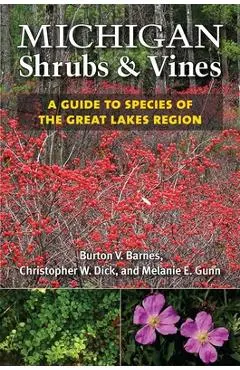 Michigan Shrubs and Vines: A Guide to Species of the Great Lakes Region - Burton V. Barnes