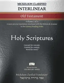 Mickelson Clarified Interlinear Old Testament, MCT: -Volume 1 of 3- A more precise translation interlined with the Hebrew and Aramaic in the Literary, Paperback/Jonathan K. Mickelson