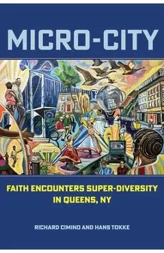 Micro-City: Faith Encounters Super-Diversity in Queens, NY - Richard Cimino
