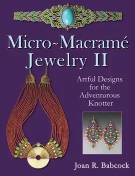 Micro-Macrame Jewelry II: Artful Designs for the Adventurous Knotter, Paperback/Joan R. Babcock