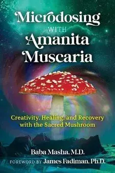 Microdosing with Amanita Muscaria. Creativity, Healing, and Recovery with the Sacred Mushroom, Paperback/Baba Masha