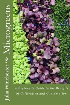 Microgreens: : A Beginner's Guide to the Benefits of Cultivation and Consumption, Paperback/Julia Winchester