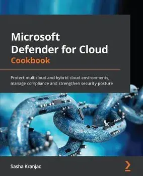 Microsoft Defender for Cloud Cookbook: Protect multicloud and hybrid cloud environments, manage compliance and strengthen security posture, Paperback/Sasha Kranjac