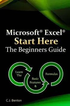 Microsoft Excel Start Here the Beginners Guide, Paperback/C. J. Benton
