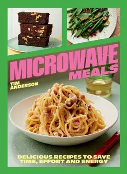 Microwave Meals. Delicious Recipes to Save Time, Effort and Energy, Hardback/Tim Anderson