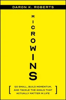 Microwins. Go Small, Build Momentum, and Tackle the Goals that Actually Matter in Life, Hardback/Daron K. Roberts