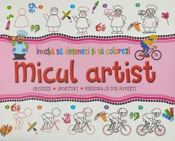 Micul artist. Profesii. Sporturi. Personaje din povesti. Invata sa desenezi si sa colorezi/***