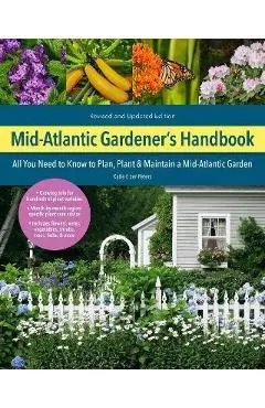 Mid-Atlantic Gardener's Handbook, 2nd Edition: All You Need to Know to Plan, Plant & Maintain a Mid-Atlantic Garden - Katie Elzer-peters