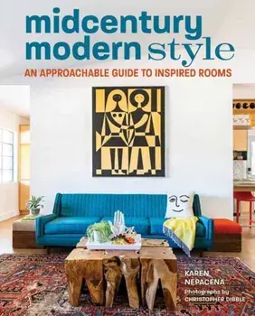 Midcentury Modern Style. An Approachable Guide to Inspired Rooms, Hardback/Karen Nepacena