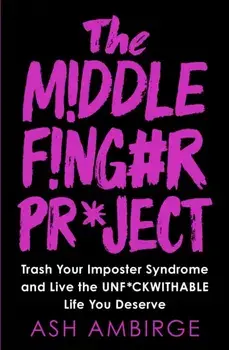 Middle Finger Project. Trash Your Imposter Syndrome and Live the Unf*ckwithable Life You Deserve, Paperback/Ash Ambirge