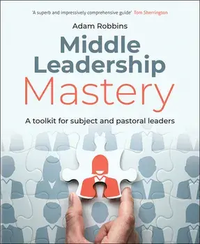 Middle Leadership Mastery: A Toolkit for Subject and Pastoral Leaders, Paperback/Adam Robbins