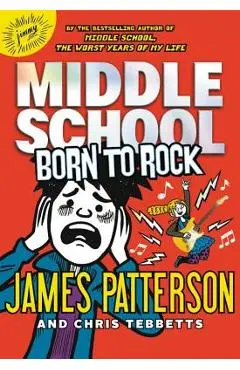 Middle School: Born to Rock - James Patterson