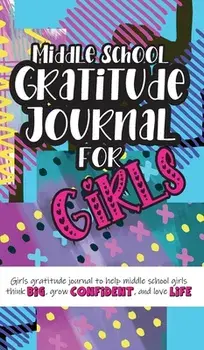 Middle School Gratitude Journal for Girls: Girls gratitude journal to help middle school girls think big, grow confident, and love life/Gratitude Daily