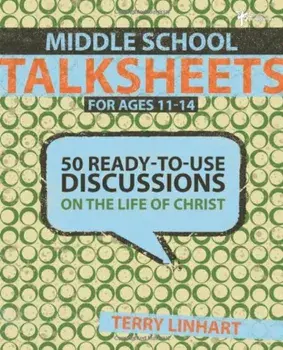 Middle School Talksheets for Ages 11-14: 50 Ready-To-Use Discussions on the Life of Christ, Paperback/Terry D. Linhart