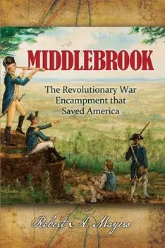 Middlebrook: The Encampment That Saved America, Paperback/Robert Mayers