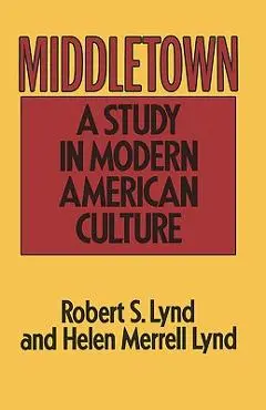 Middletown: A Study in Modern American Culture - Robert S. Lynd