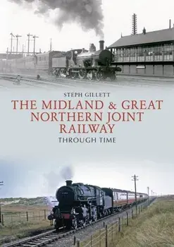 Midland & Great Northern Joint Railway Through Time, Paperback/Steph Gillett