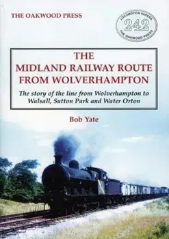 Midland Railway Route from Wolverhampton. The story of the line from Wolverhampton to Walsall, Sutton Park and Water Orton, Paperback/Bob Yate