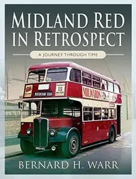 Midland Red in Retrospect: A Journey Through Time, Hardback/Bernard H Warr