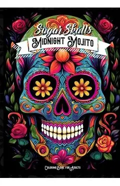 Midnight Mojito Sugar Skulls Coloring Book for Adults: Sugar Skulls Coloring Book Day of the Dead Coloring Book for Adults Catrinas Coloring Book Hall - Monsoon Publishing