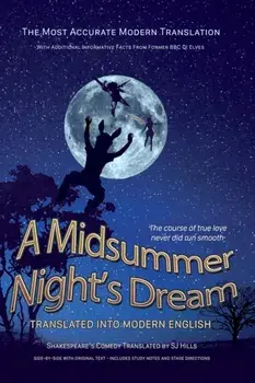 Midsummer Night's Dream Translated Into Modern English: The most accurate line-by-line translation available, alongside original English, stage direct, Paperback/Sj Hills