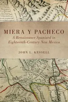Miera Y Pacheco: A Renaissance Spaniard in Eighteenth-Century New Mexico, Paperback/John L. Kessell