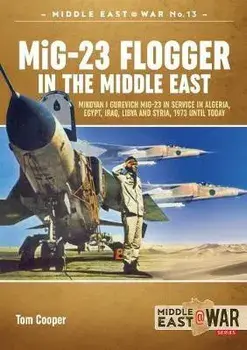 MiG-23 Flogger in the Middle East: Mikoyan I Gurevich MiG-23 in Service in Algeria, Egypt, Iraq, Libya and Syria, 1973-2018, Paperback/Tom Cooper